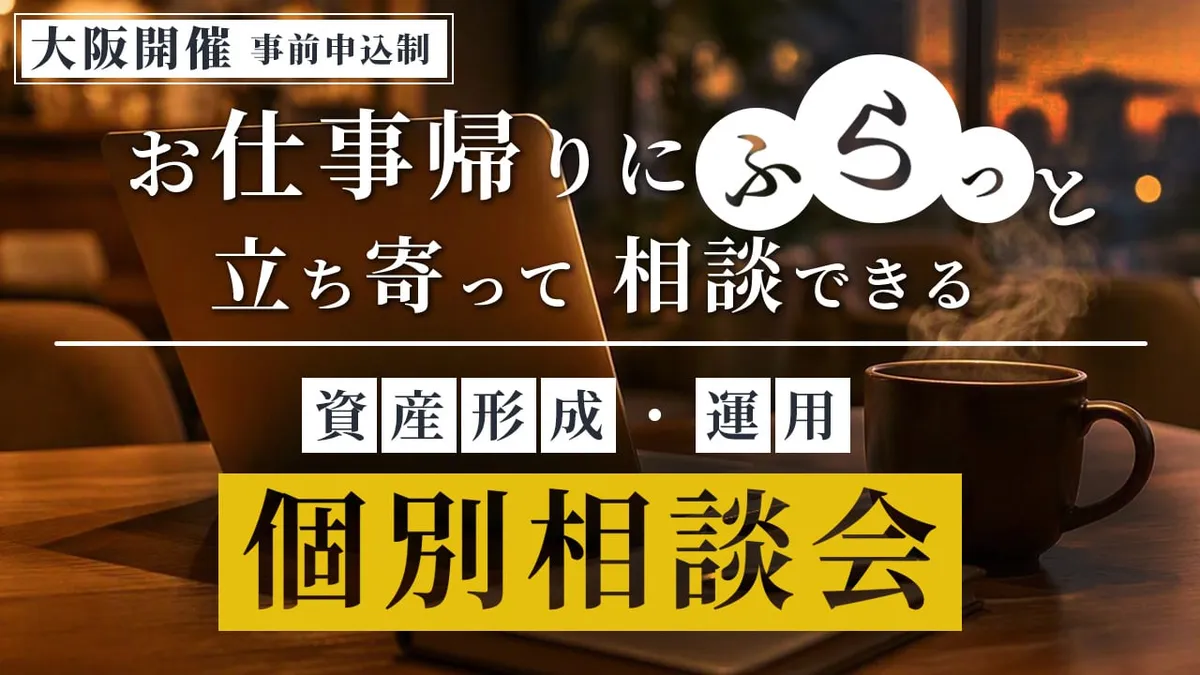 「お仕事帰りに、ふらっと立ち寄って相談できる。」 ー 資産形成・運用　個別相談会 ー