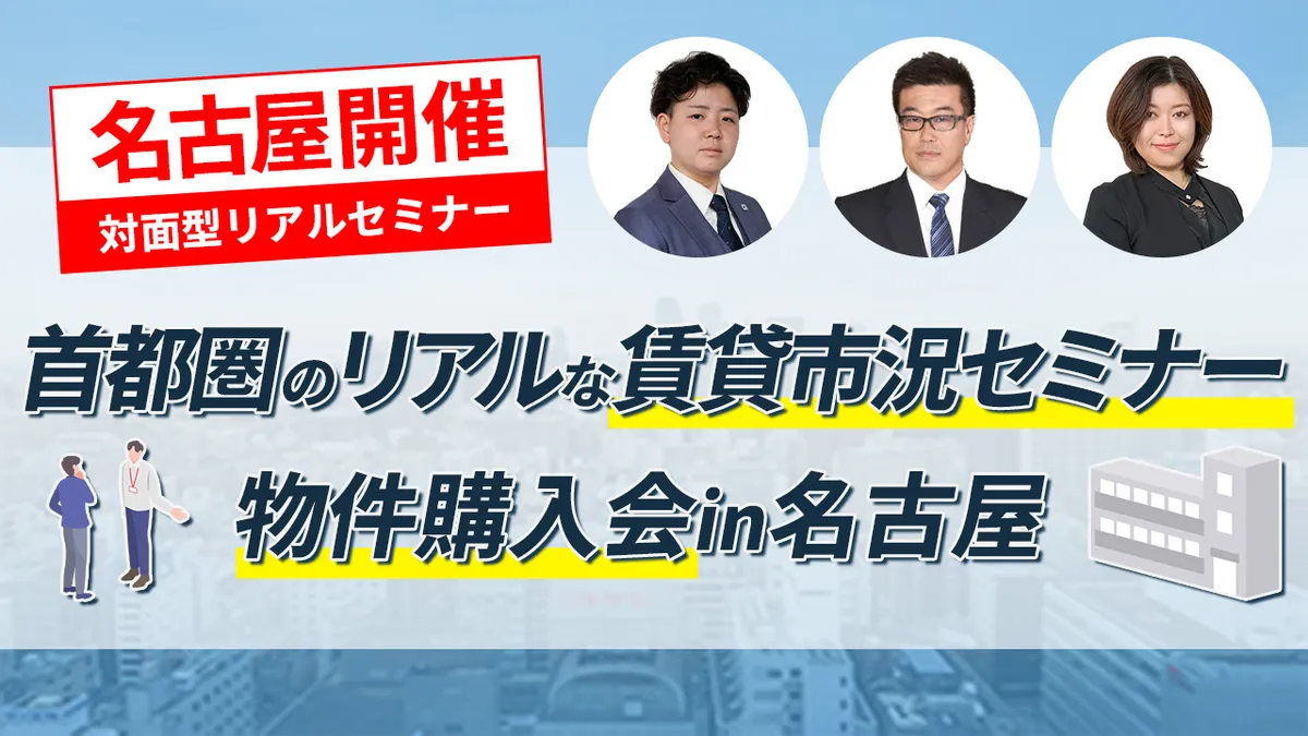 ＜名古屋開催＞ 首都圏のリアルな賃貸市況セミナー＆物件購入会 in 名古屋