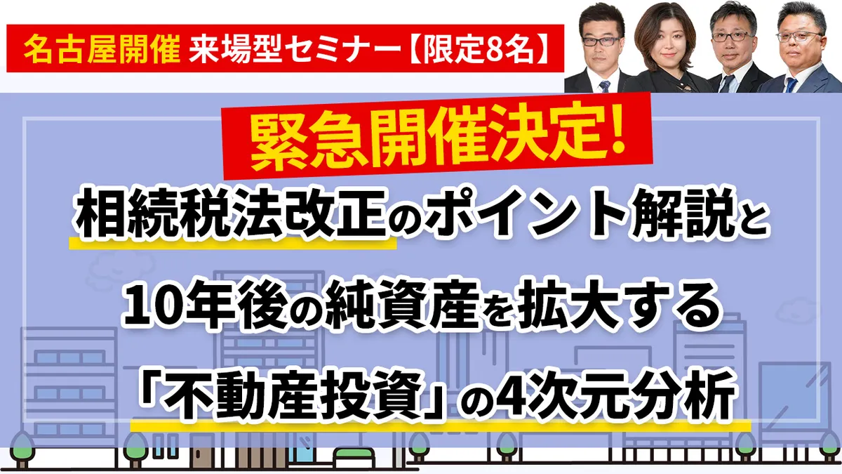 緊急開催決定‼【限定8名】相続税法改正のポイント解説と、 10年後の純資産を拡大する「不動産投資」の4次元分析