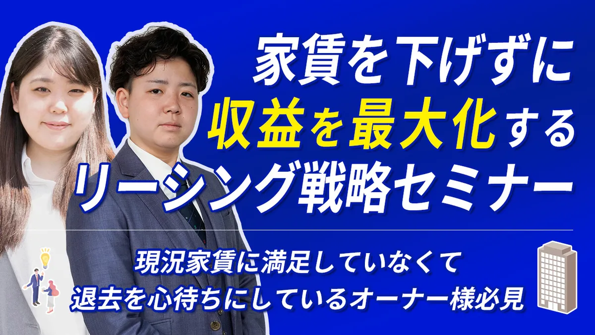 家賃を下げずに収益を最大化するリーシング戦略セミナー  現況家賃に満足していなくて退去を心待ちにしているオーナー様必見