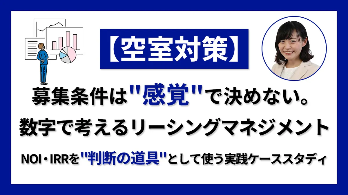 【空室対策】募集条件は"感覚"で決めない。 数字で考えるリーシングマネジメント NOI・IRRを"判断の道具"として使う実践ケーススタディ