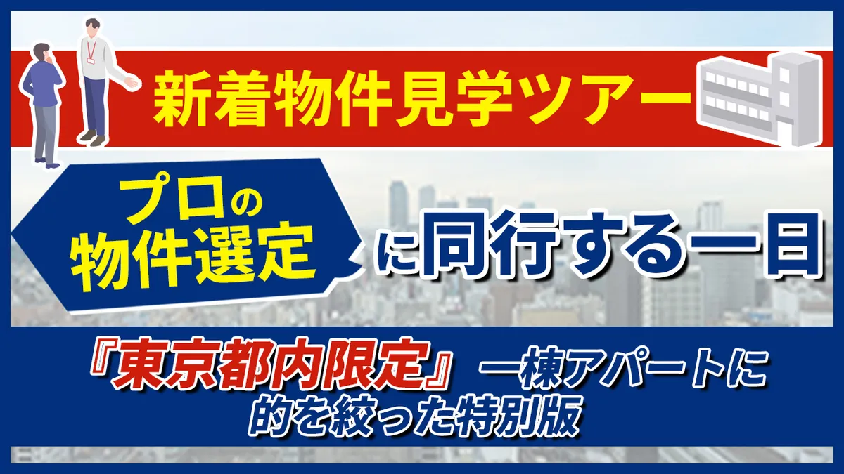 【新着物件見学ツアー】プロの物件選定に同行する一日『東京都内限定』一棟アパート　に的を絞った特別版