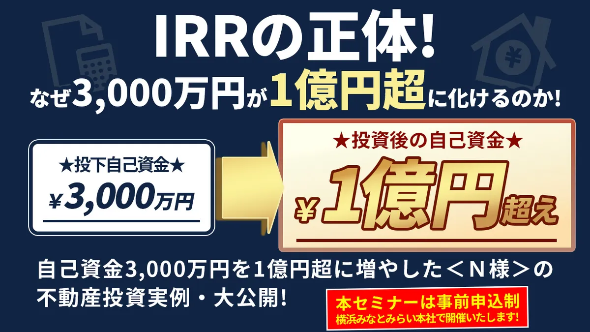IRRの正体！なぜ3,000万円が１億円超に化けるのか！ 自己資金３，０００万円を1億円超に増やした＜Ｎ様＞の不動産投資実例・大公開！