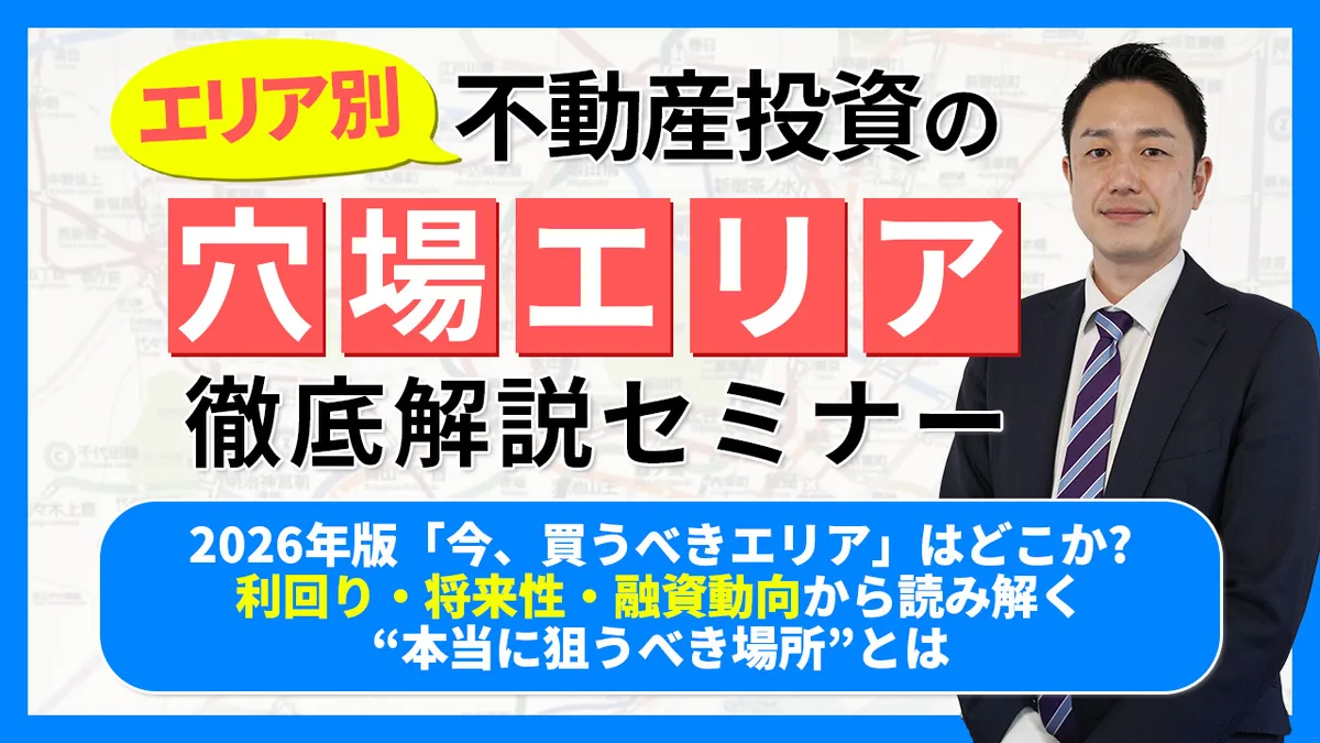 エリア別 不動産投資の穴場エリア徹底解説セミナー 2026年版「今、買うべきエリア」はどこか？利回り・将来性・融資動向から読み解く“本当に狙うべき場所”とは