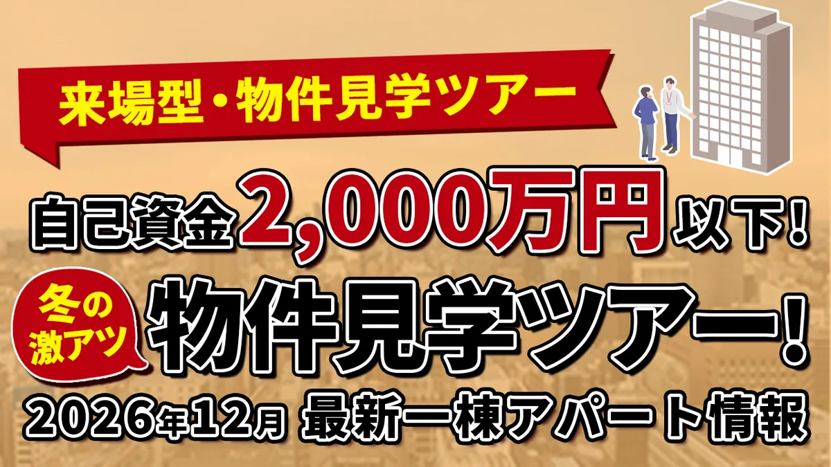 自己資金2,000万円以下！冬の激アツ物件見学ツアー！   2026年12月 最新一棟アパート情報