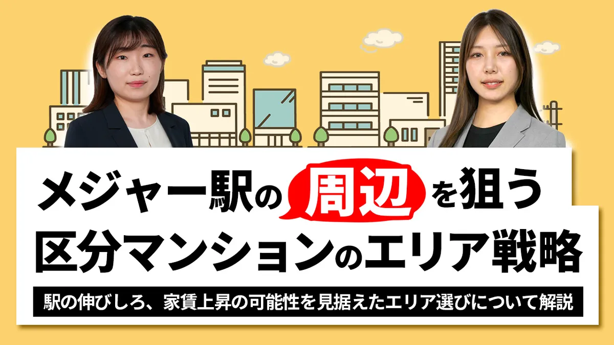 メジャー駅の“周辺”を狙う｜区分マンションのエリア戦略