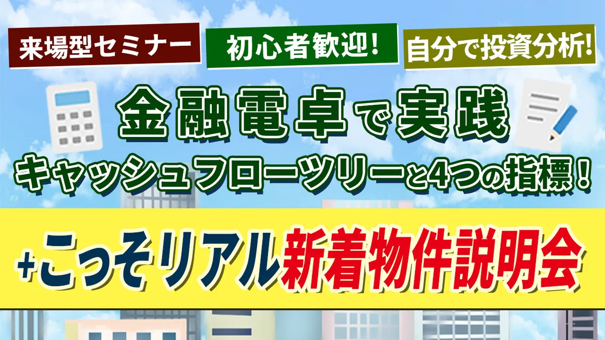来場型セミナー！　初心者歓迎！　自分で投資分析！金融電卓で実践キャッシュフローツリーと4つの指標！+こっそリアル新着物件説明会！