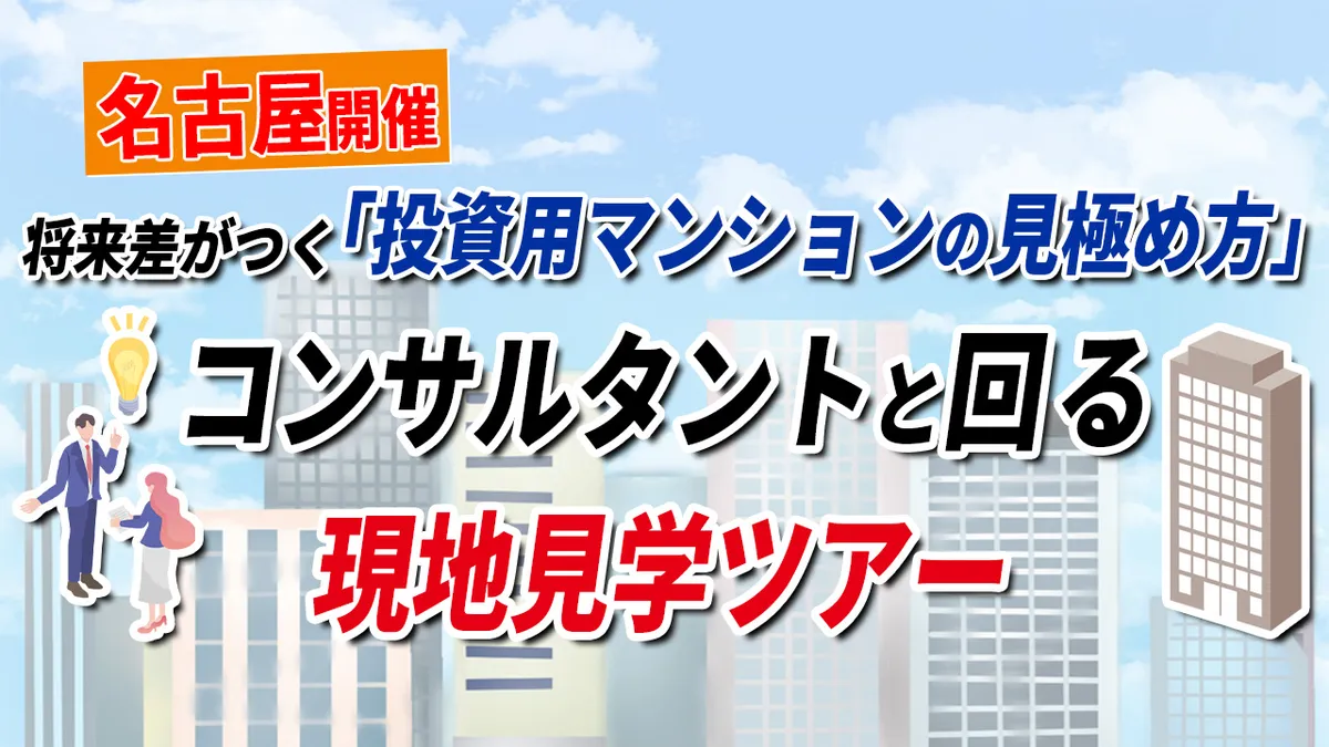 ＜名古屋開催＞将来差がつく「投資用マンションの見極め方」｜コンサルタントと回る現地見学ツアー